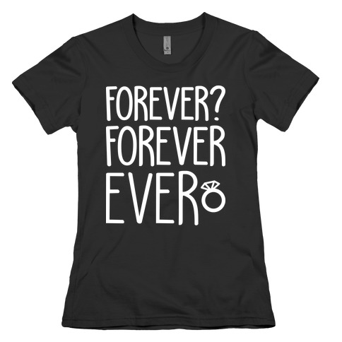 Forever? Forever Ever Womens T-Shirt
