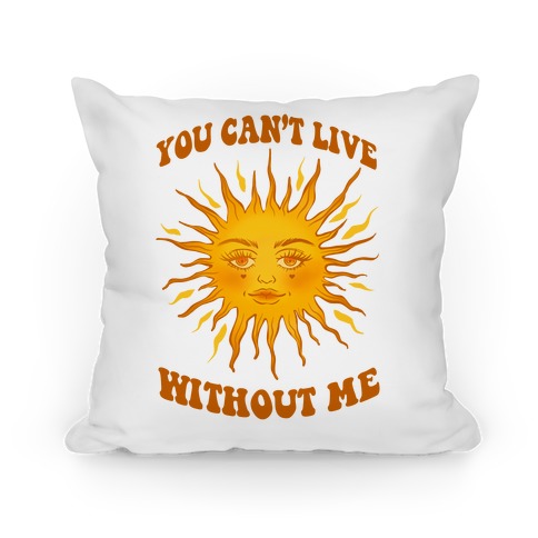 You Can't Live Without Me Pillow