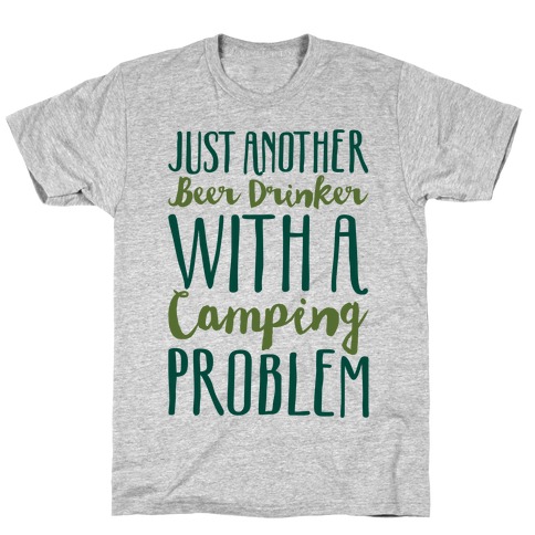 Just Another Beer Drinker With A Camping Problem T-Shirt