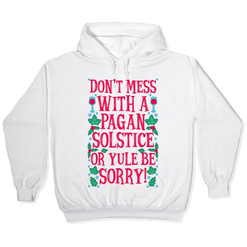 Don't Mess With A Pagan Solstice Or Yule Be Sorry! Hooded Sweatshirt