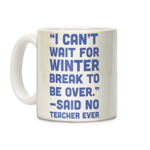 I Can't Wait for Winter Break to be Over Coffee Mug