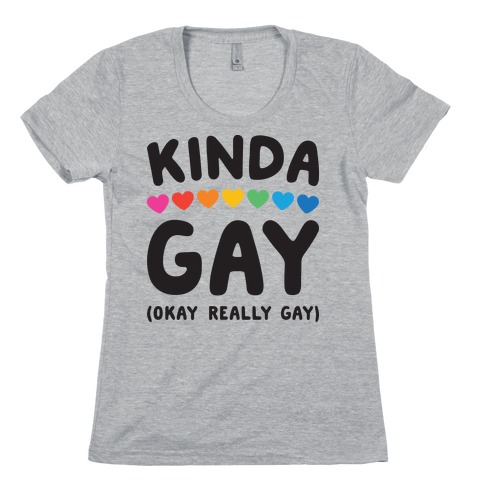 Kinda Gay (Okay Really Gay) Womens T-Shirt