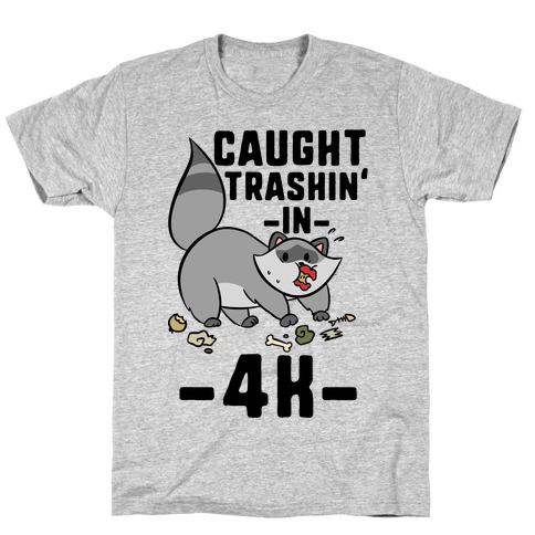 Caught Trashin' In 4k T-Shirt