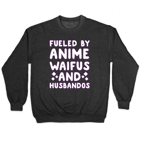 Fueled By Anime Waifus And Husbandos Pullover