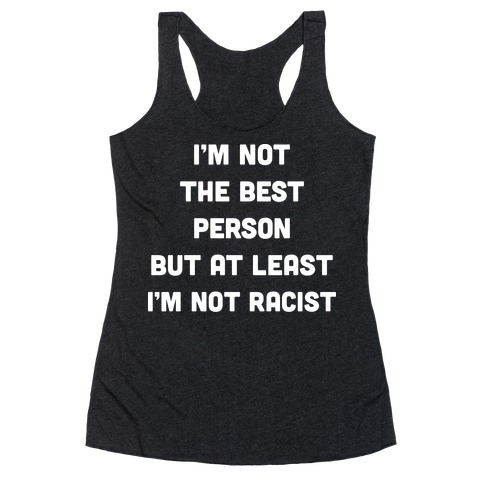 I'm Not The Best Person But At Least I'm Not Racist Racerback Tank Top