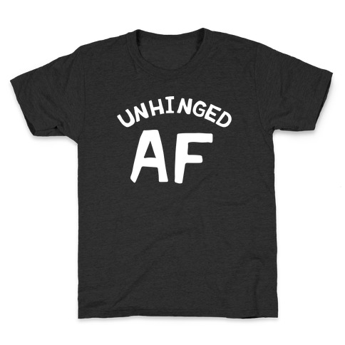 Unhinged Af  Kids T-Shirt