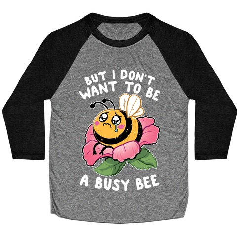 But I Don't Want To Be A Busy Bee Baseball Tee