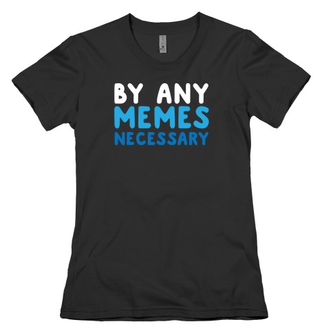 By Any Memes Necessary Womens T-Shirt