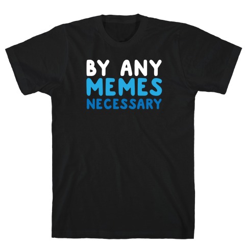 By Any Memes Necessary T-Shirt
