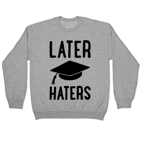 Later Haters Graduation Pullovers | LookHUMAN