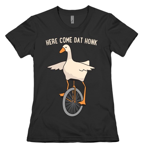 Here Come Dat Honk Womens T-Shirt