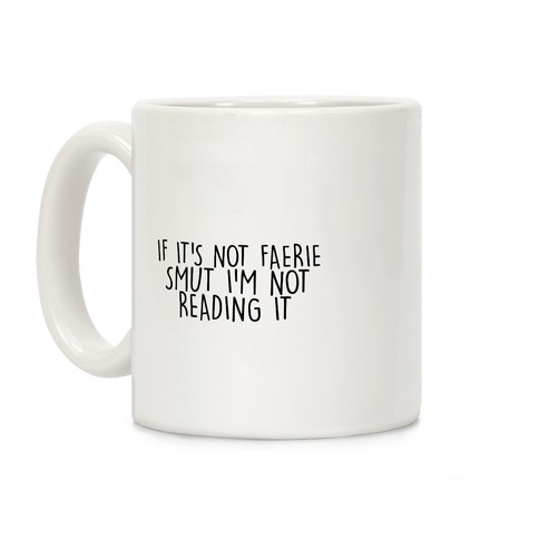 If It's Not Faerie Smut I'm Not Reading It Coffee Mug