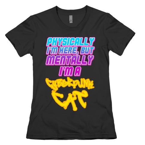 Physically I'm Here But Mentally I'm a Cyberpunk Cat Womens T-Shirt