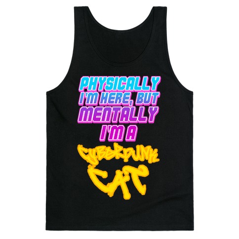 Physically I'm Here But Mentally I'm a Cyberpunk Cat Tank Top