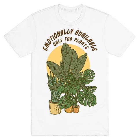Emotionally Available Only For Plants T-Shirt