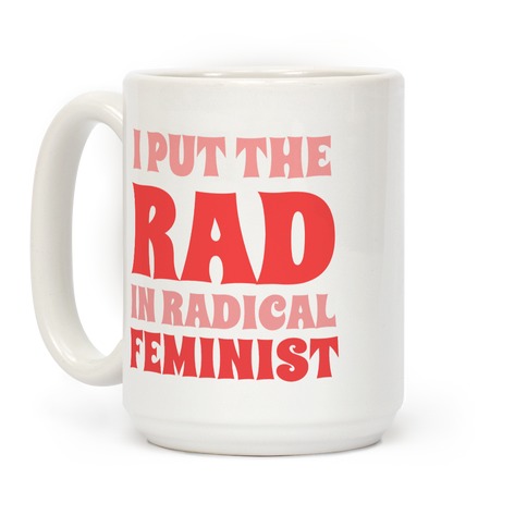 I Put The Rad In Radical Feminist Coffee Mug