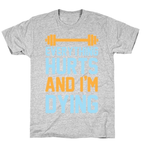 Everything Hurts And I'm Dying T-Shirt