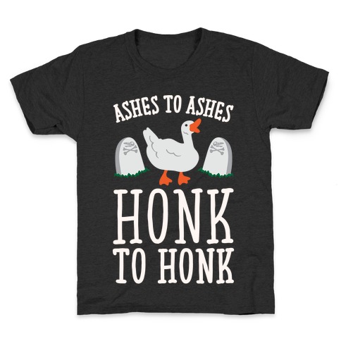 Ashes To Ashes Honk To Honk White Print Kids T-Shirt