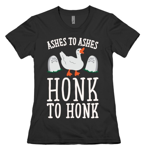 Ashes To Ashes Honk To Honk White Print Womens T-Shirt