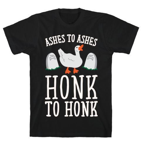 Ashes To Ashes Honk To Honk White Print T-Shirt