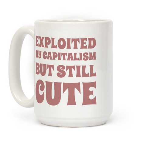 Exploited By Capitalism But Still Cute Coffee Mug
