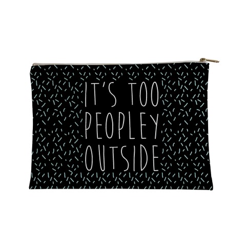 It's Too Peopley Out Accessory Bag