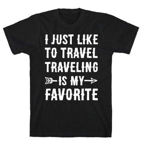 I Just Like To Travel Traveling Is My Favorite White Print T-Shirt