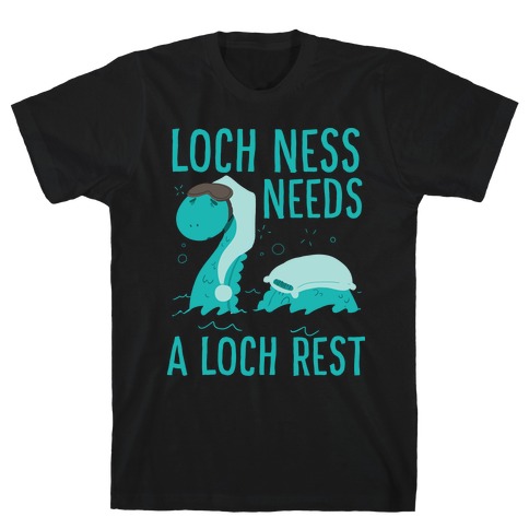 Loch Ness Needs A Loch Rest T-Shirt