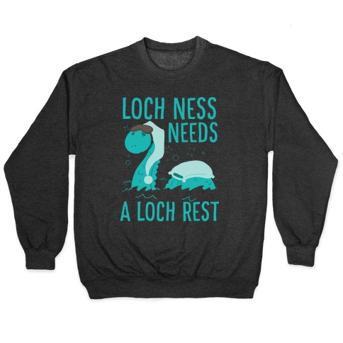 Loch Ness Needs A Loch Rest Pullover