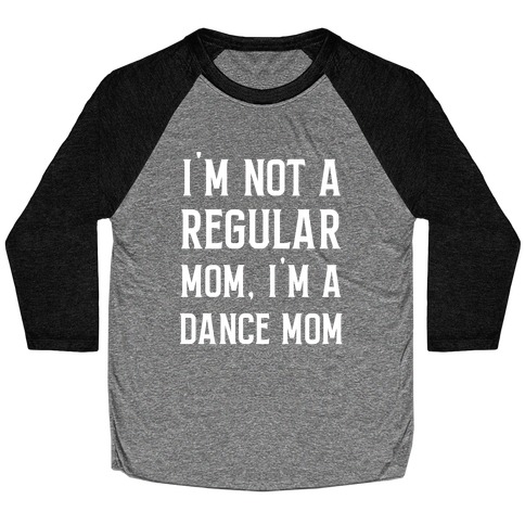 I'm Not A Regular Mom, I'm A Dance Mom. Baseball Tee