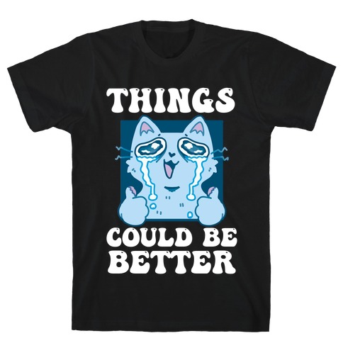 Things Could Be Better  T-Shirt