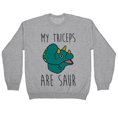 My Triceps Are Saur Pullover