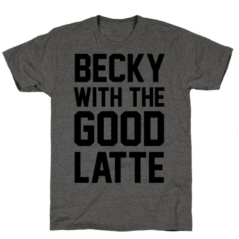 Becky With The Good Latte T-Shirt
