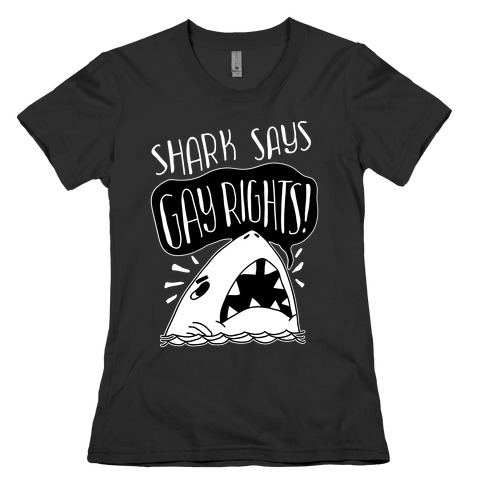 Shark Says Gay Rights Womens T-Shirt