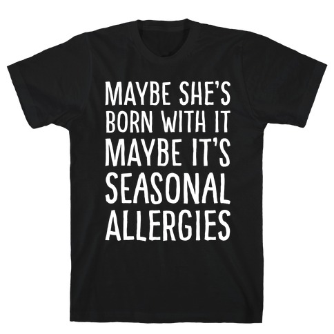 Maybe She's Born With It Maybe It's Seasonal Allergies White Print T-Shirt