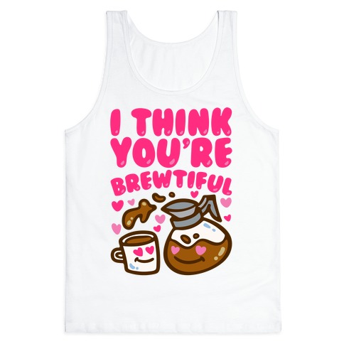 I Think You're Brewtiful Tank Top