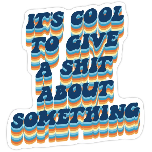 It's Cool To Give A Shit About Something Die Cut Sticker
