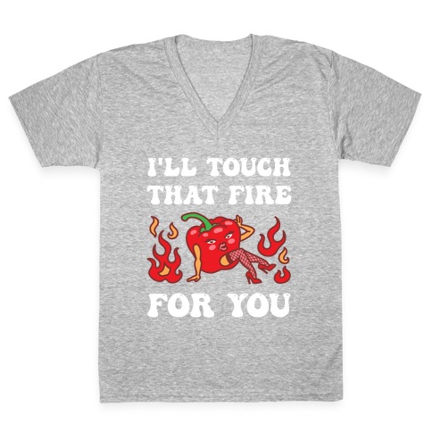 I'll Touch That Fire For You V-Neck Tee Shirt