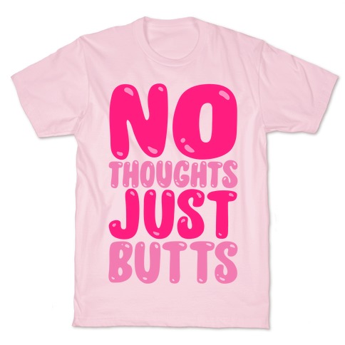 No Thoughts Just Butts  T-Shirt