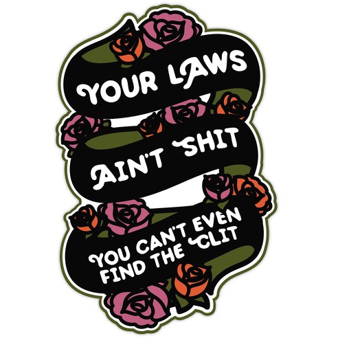 Your Laws Ain't Shit - You Can't Even Find The Clit Die Cut Sticker