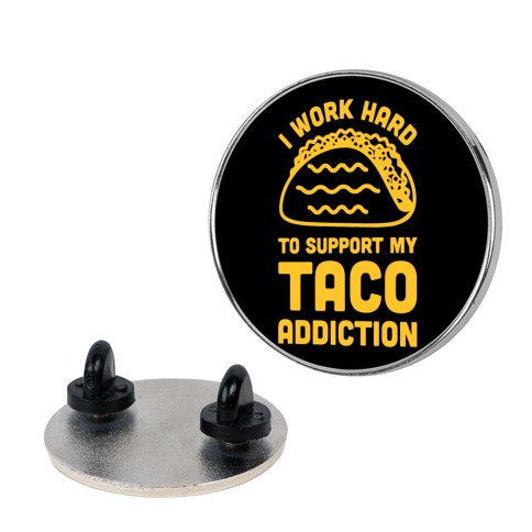 I Work Hard To Support My Taco Addiction Pin