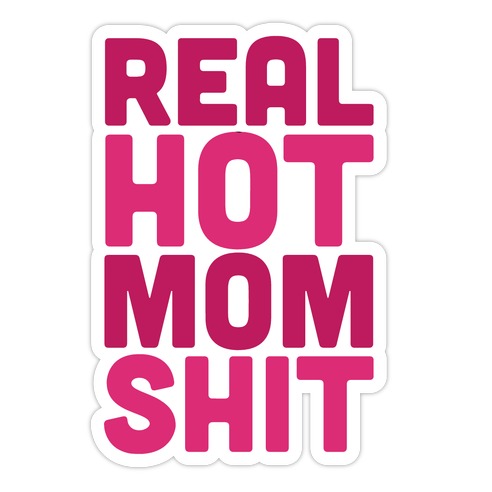 Real Hot Mom Shit Parody Die Cut Sticker