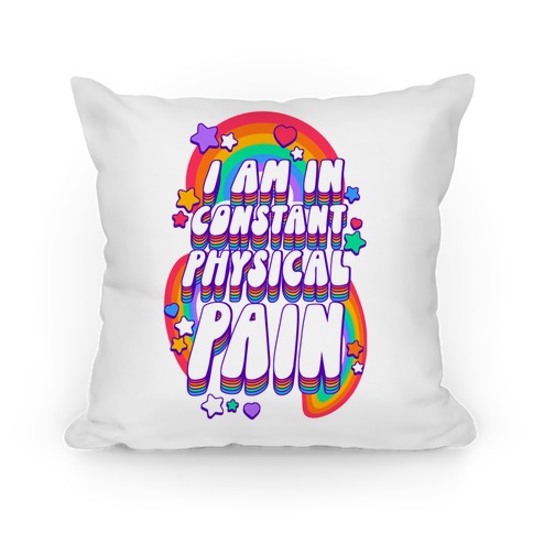 I Am In Constant Physical Pain Rainbows Pillow