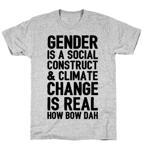 Gender Is A Social Construct & Climate Change Is Real How Bow Dah T-Shirt