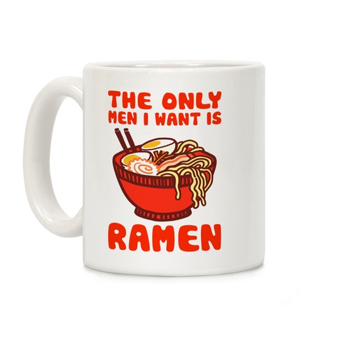 The Only Men I Want is Ramen Coffee Mug