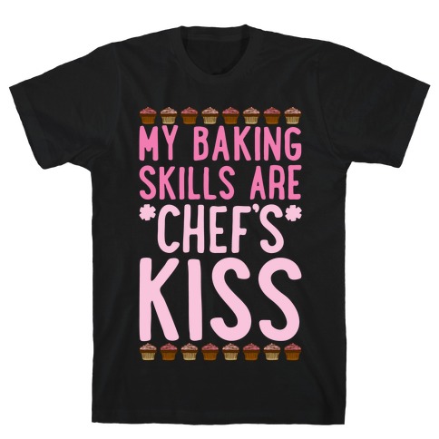 My Baking Skills Are Chef's Kiss T-Shirt