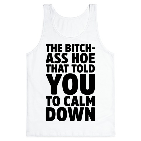 The Bitch-Ass Hoe That Told You To Calm Down Tank Tops | LookHUMAN