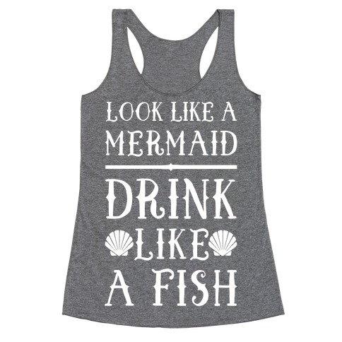 Look Like A Mermaid Drink Like A Fish Racerback Tank Top