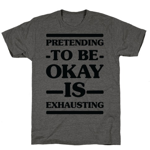 Pretending to be Okay is Exhausting T-Shirt