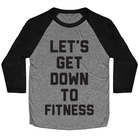 Let's Get Down To Fitness Baseball Tee